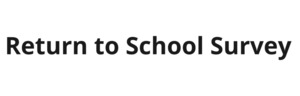 PARENT RETURN TO SCHOOL SURVEY